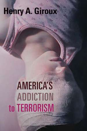 America's Addiction to Terrorism de Henry Giroux