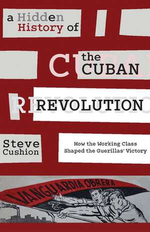 A Hidden History of the Cuban Revolution de Stephen (Cardiff University) Cushion