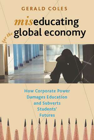 Miseducating for the Global Economy de Gerald Coles