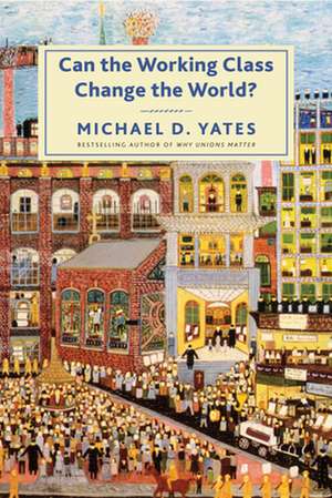 Can the Working Class Change the World? de Michael D. Yates