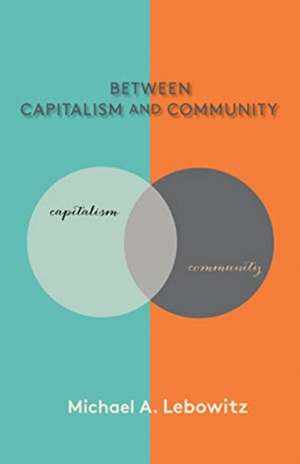 Between Capitalism and Community de Michael A Lebowitz