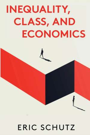 Inequality, Class, and Economics de Eric Schutz