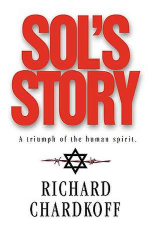 Sol's Story a Triumph of the Human Spirit de Richard Chardkoff