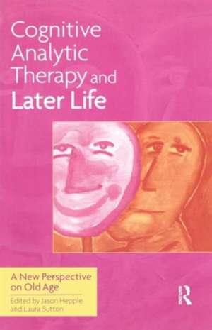 Cognitive Analytic Therapy and Later Life: New Perspective on Old Age de Jason Hepple