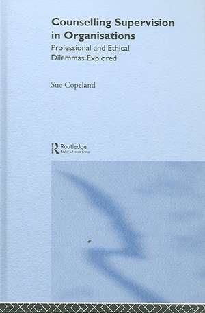 Counselling Supervision in Organisations: Professional and Ethical Dilemmas Explored de Sue Copeland