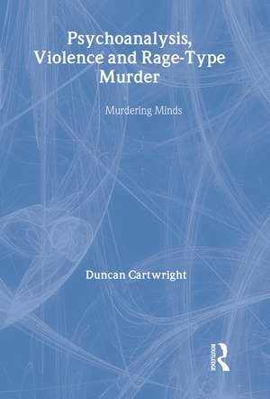 Psychoanalysis, Violence and Rage-Type Murder: Murdering Minds de Duncan Cartwright