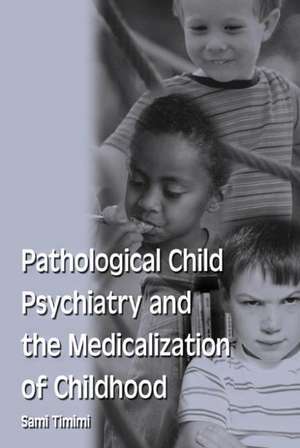 Pathological Child Psychiatry and the Medicalization of Childhood de Sami Timimi