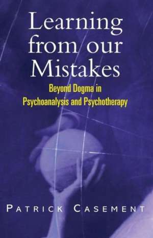 Learning from our Mistakes: Beyond Dogma in Psychoanalysis and Psychotherapy de Patrick Casement