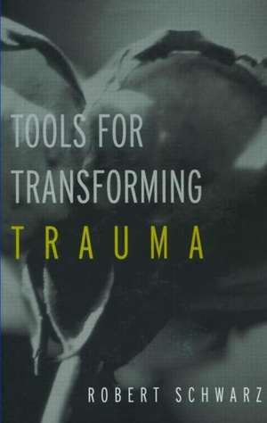 Tools for Transforming Trauma de Robert Schwarz