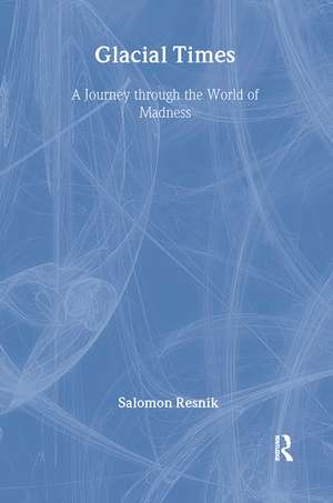 Glacial Times: A Journey through the World of Madness de Salomon Resnik