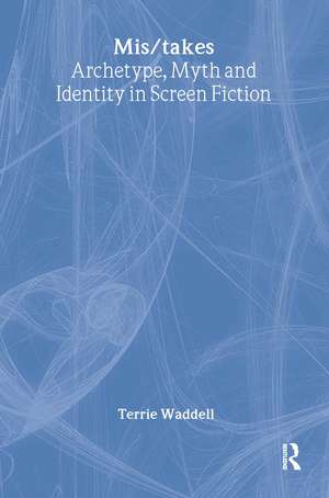 Mis/takes: Archetype, Myth and Identity in Screen Fiction de Terrie Waddell