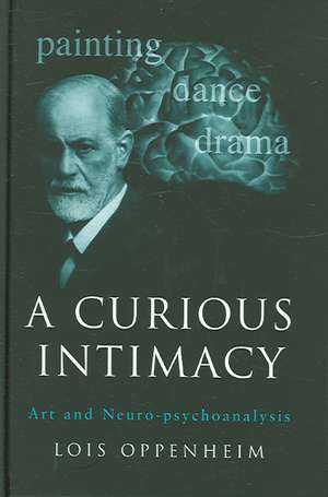 A Curious Intimacy: Art and Neuro-psychoanalysis de Lois Oppenheim