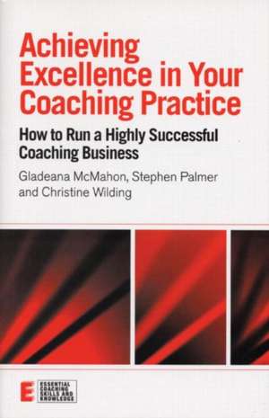 Achieving Excellence in Your Coaching Practice: How to Run a Highly Successful Coaching Business de Gladeana McMahon