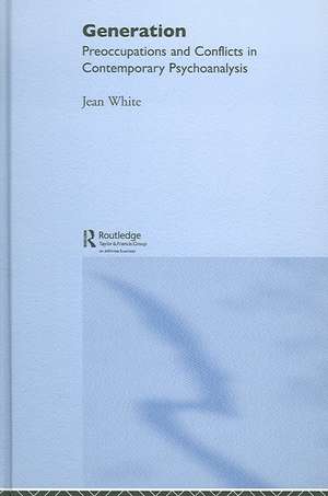 Generation: Preoccupations and Conflicts in Contemporary Psychoanalysis de Jean White