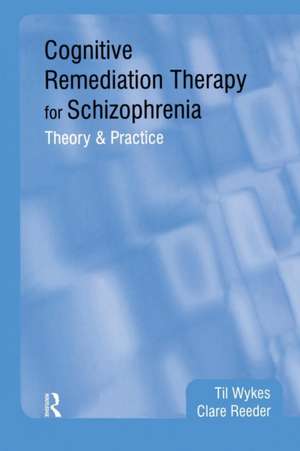 Cognitive Remediation Therapy for Schizophrenia: Theory and Practice de Professor Til Wykes