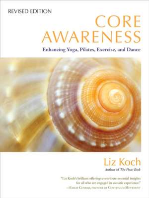 Core Awareness: Enhancing Yoga, Pilates, Exercise, and Dance de Liz Koch