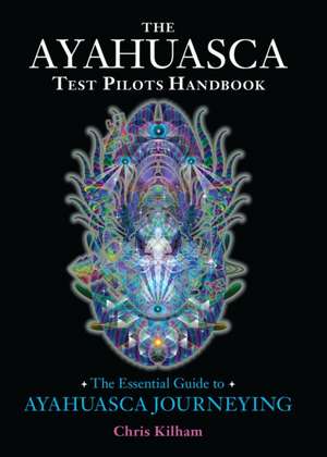 The Ayahuasca Test Pilots Handbook de Christopher S. Kilham