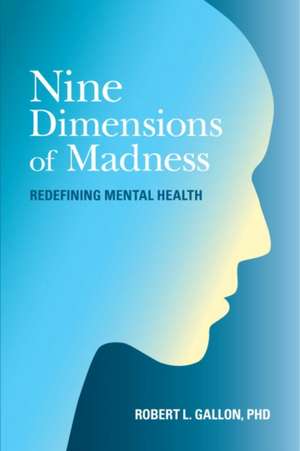 Nine Dimensions of Madness: Redefining Mental Health de Robert L. Gallon