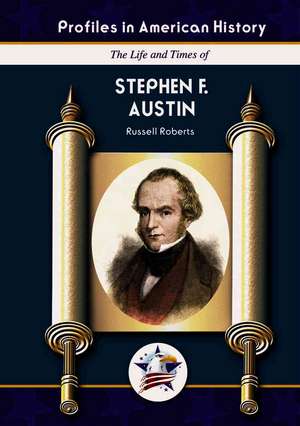 The Life and Times of Stephen F. Austin de Russell Roberts