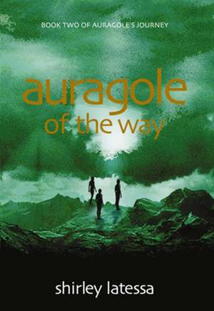 Auragole of the Way: Book Two of Aurogole S Journey de Shirley Latessa