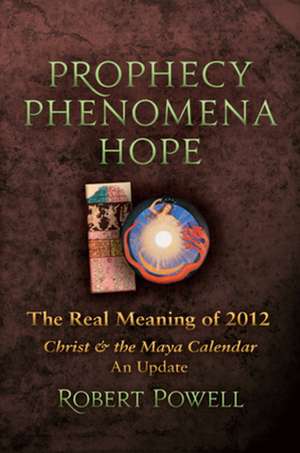 Prophecy Phenomena Hope: The Real Meaning of 2012 de Robert Powell