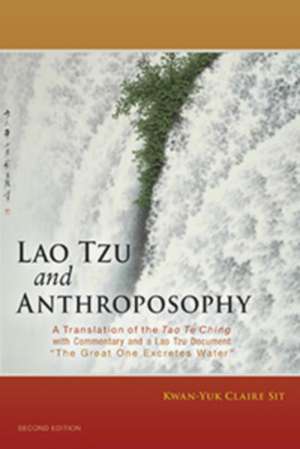 Lao Tzu and Anthroposophy: A Translation of the Tao Te Ching with Commentary and a Lao Tzu Document the Great One Excretes Water de Kwan-Yuk Claire Sit