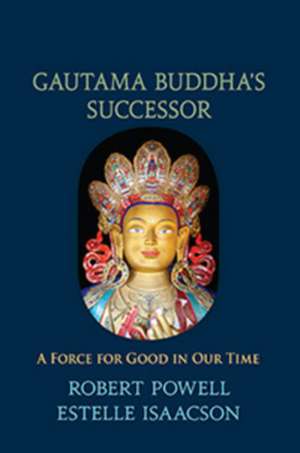 Gautama Buddha's Successor: A Force for Good in Our Time de Robert Powell