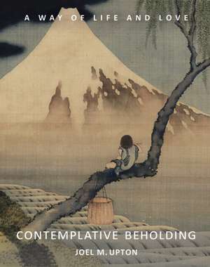 Contemplative Beholding de Joel Upton