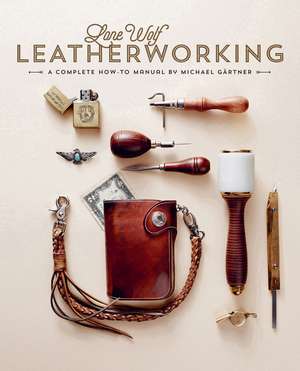 Lone Wolf Leatherworking: A Complete How-to Manual de Michael Gartner