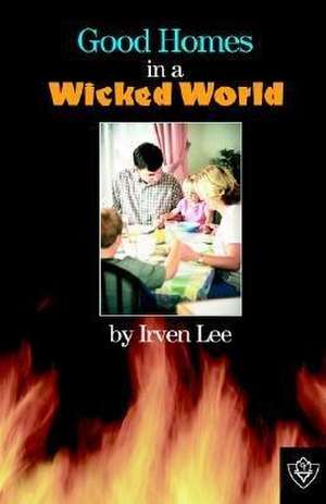 Good Homes in a Wicked World de Irven Lee