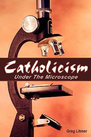 Catholicism Under the Microscope de Greg Litmer