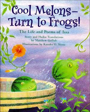 Cool Melons - Turn To Frogs!: The Life and Poems of Issa de Matthew Gollub