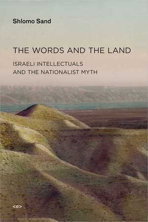 The Words and the Land – Israeli Intellectuals and the Nationalist Myth de Shlomo Sand