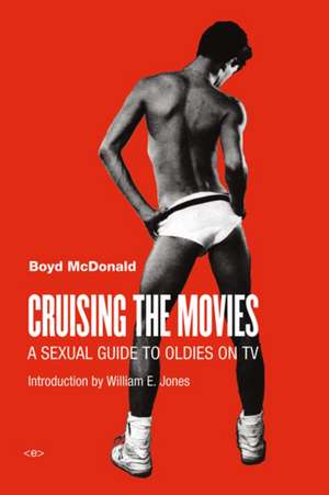 Cruising the Movies – A Sexual Guide to Oldies on TV de Boyd McDonald