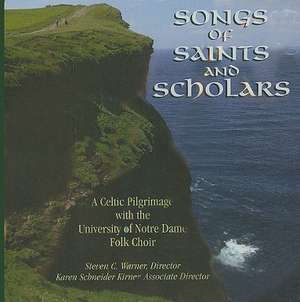 Songs of Saints and Scholars: A Celtic Pilgrimage with the University of Notre Dame Folk Choir de University of Notre Dame Folk Choir