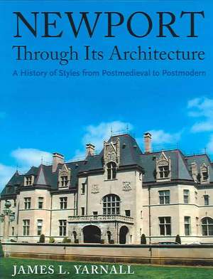 Newport Through Its Architecture: A History of Styles from Postmedieval to Postmodern de James Yarnall