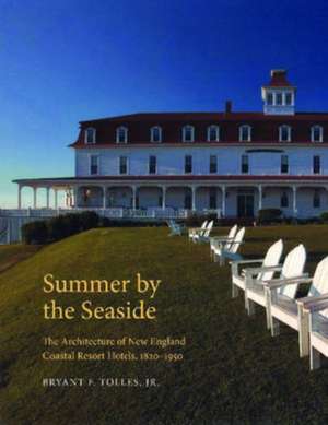 Summer by the Seaside – The Architecture of New England Coastal Resort Hotels, 1820–1950 de Bryant F. Tolles