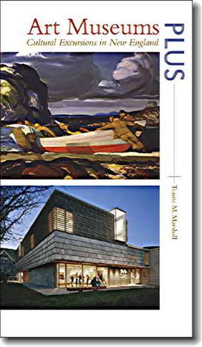 Art Museums PLUS: Cultural Excursions in New England de Traute M. Marshall