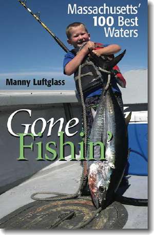 Gone Fishin’: Massachusetts’ 100 Best Waters de Manny Luftglass