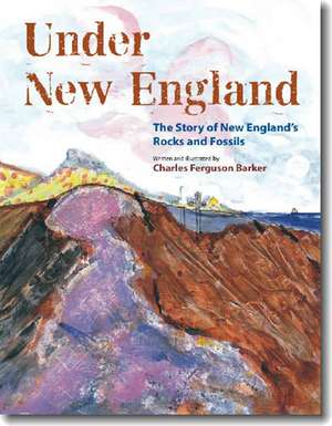 Under New England: The Story of New England’s Rocks and Fossils de Charles Ferguson Barker