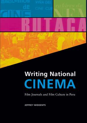 Writing National Cinema: Film Journals and Film Culture in Peru de Jeffrey Middents