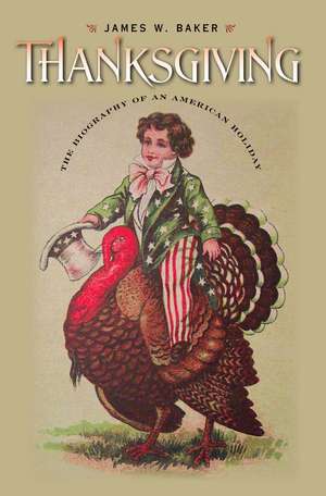 Thanksgiving: The Biography of an American Holiday de James W. Baker