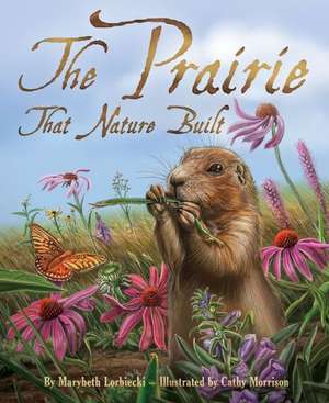 The Prairie That Nature Built de Marybeth Lorbiecki