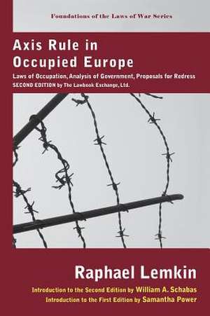 Axis Rule in Occupied Europe: Laws of Occupation, Analysis of Government, Proposals for Redress. Second Edition by the Lawbook Exchange, Ltd. de Raphael Lemkin