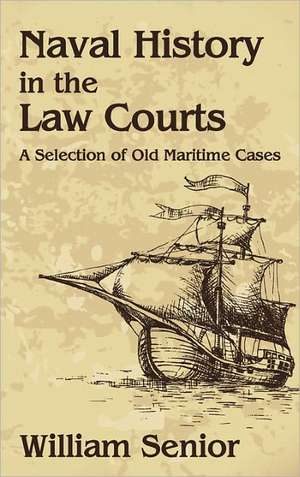 Naval History in the Law Courts de William Senior