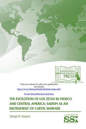 The Evolution of Los Zetas in Mexico and Central America: Sadism as an Instrument of Cartel Warfare de George W. Grayson