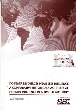 Do Fewer Resources Mean Less Influence?: A Comparative Historical Case Study of Military Influence in a Time of Austerity de Mary Manjikian Ph.D.