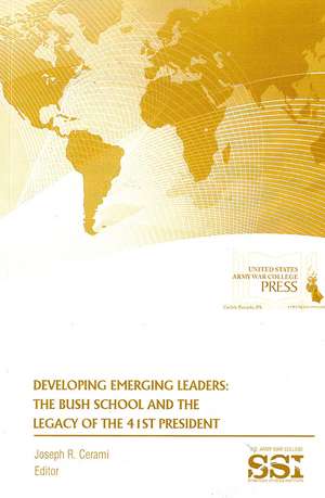 Developing Emerging Leaders: The Bush School and the Legacy of the 41st President: The Bush School and the Legacy of the 41st President de Joseph R. Cerami