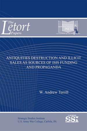 Antiquities Destruction and Illicit Sales as Sources of ISIS Funding and Propaganda de Dr. W. Andrew Terrill Ph.D.