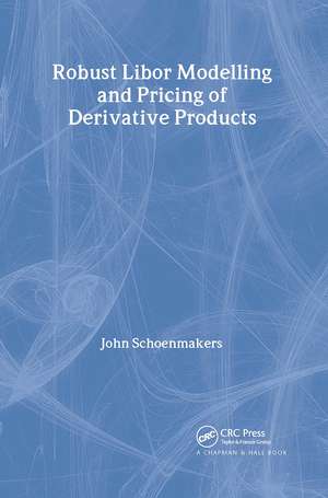 Robust Libor Modelling and Pricing of Derivative Products de John Schoenmakers